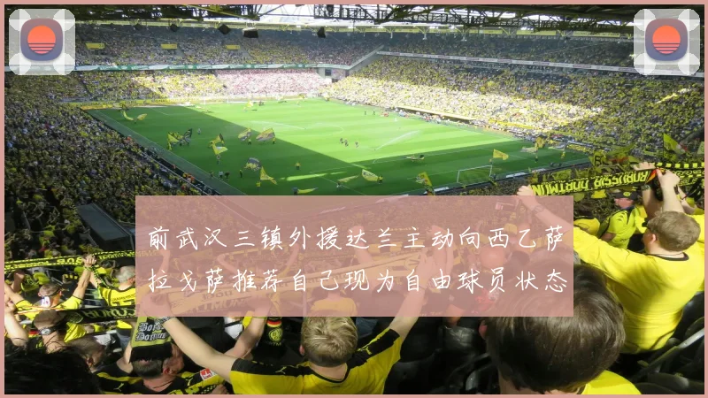 前武汉三镇外援达兰主动向西乙萨拉戈萨推荐自己现为自由球员状态良好