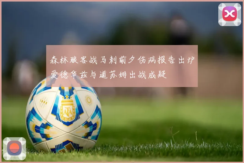 森林狼客战马刺前夕伤病报告出炉爱德华兹与道苏姆出战成疑
